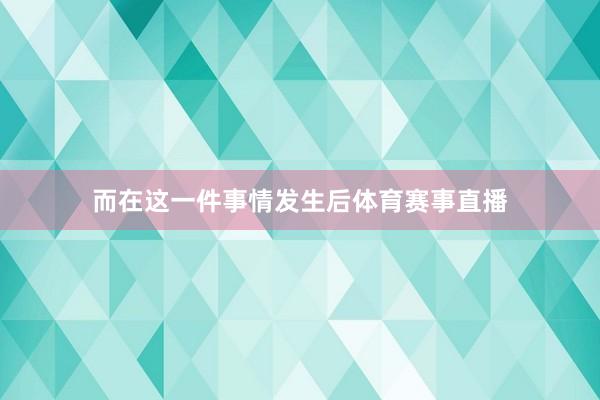 而在这一件事情发生后体育赛事直播