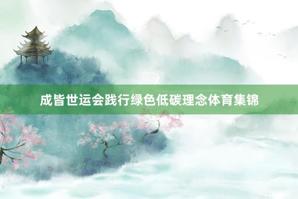 成皆世运会践行绿色低碳理念体育集锦
