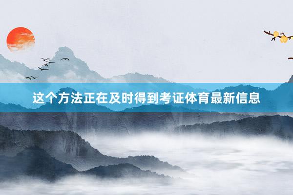 这个方法正在及时得到考证体育最新信息
