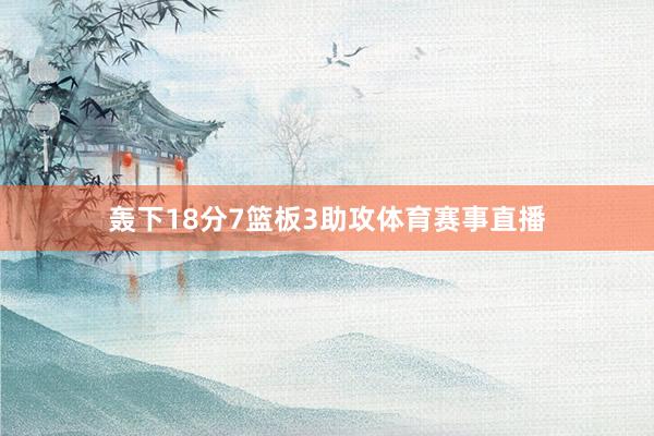轰下18分7篮板3助攻体育赛事直播