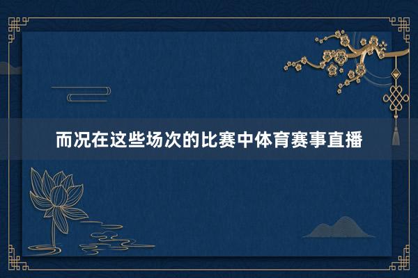 而况在这些场次的比赛中体育赛事直播