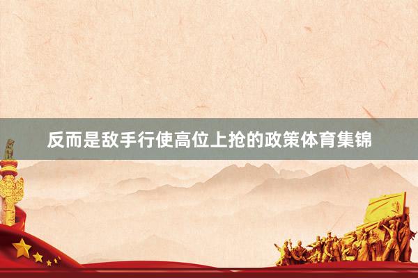 反而是敌手行使高位上抢的政策体育集锦