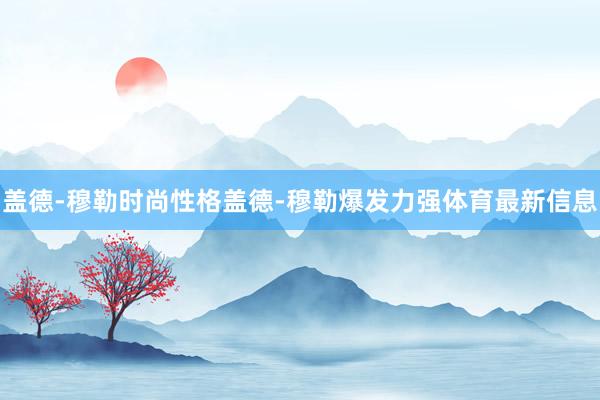 盖德-穆勒时尚性格盖德-穆勒爆发力强体育最新信息