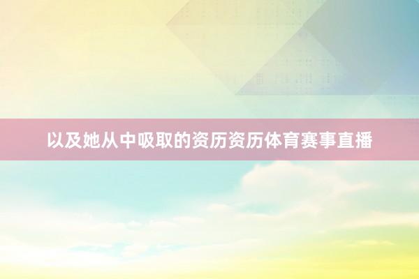 以及她从中吸取的资历资历体育赛事直播