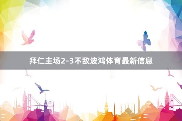 拜仁主场2-3不敌波鸿体育最新信息