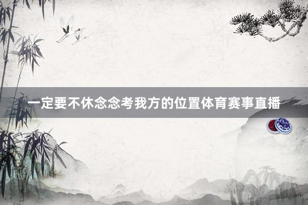 一定要不休念念考我方的位置体育赛事直播
