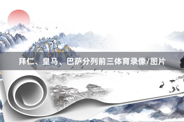 拜仁、皇马、巴萨分列前三体育录像/图片