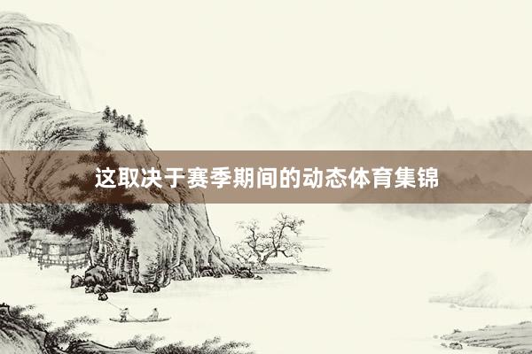 这取决于赛季期间的动态体育集锦