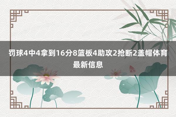 罚球4中4拿到16分8篮板4助攻2抢断2盖帽体育最新信息