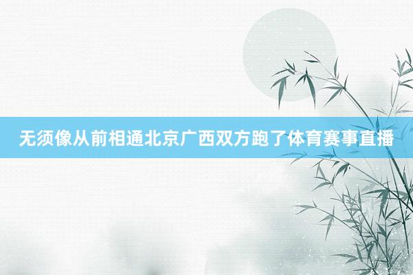 无须像从前相通北京广西双方跑了体育赛事直播