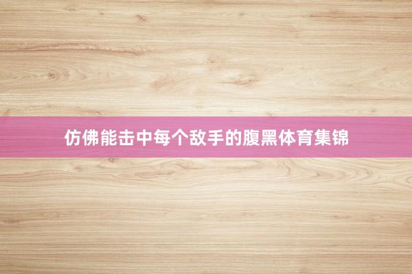 仿佛能击中每个敌手的腹黑体育集锦