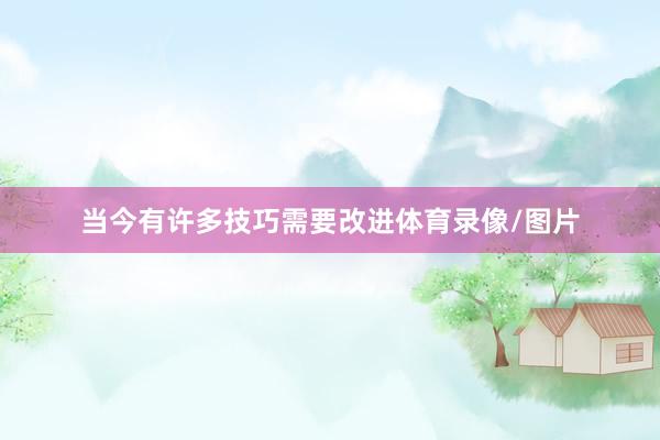 当今有许多技巧需要改进体育录像/图片
