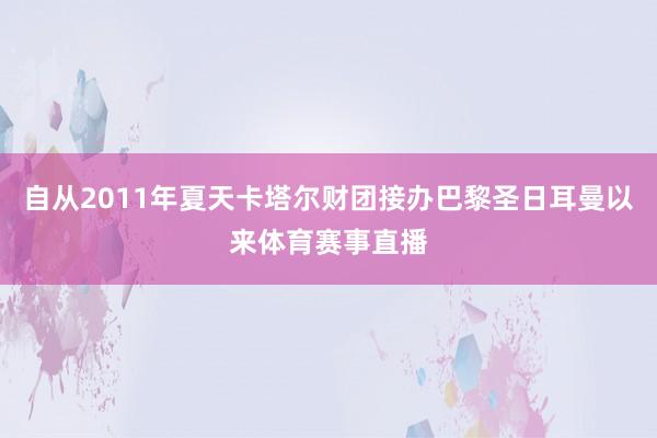 自从2011年夏天卡塔尔财团接办巴黎圣日耳曼以来体育赛事直播
