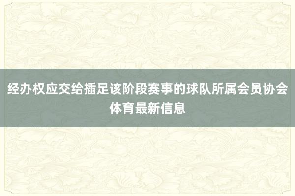 经办权应交给插足该阶段赛事的球队所属会员协会体育最新信息