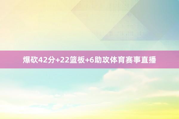 爆砍42分+22篮板+6助攻体育赛事直播