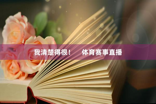 我清楚得很！    体育赛事直播