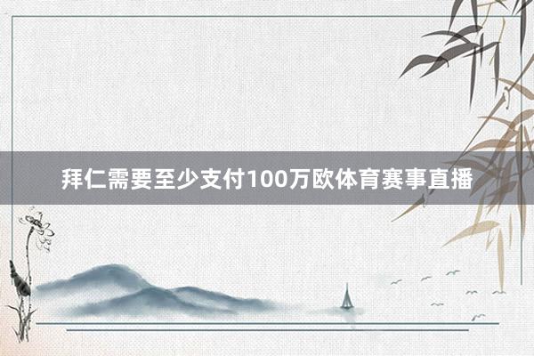 拜仁需要至少支付100万欧体育赛事直播