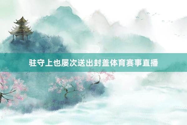 驻守上也屡次送出封盖体育赛事直播