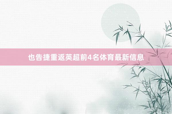 也告捷重返英超前4名体育最新信息