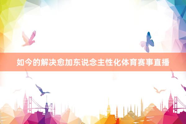 如今的解决愈加东说念主性化体育赛事直播