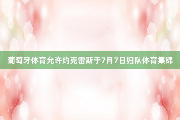 葡萄牙体育允许约克雷斯于7月7日归队体育集锦