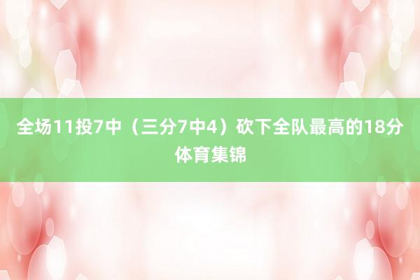 全场11投7中（三分7中4）砍下全队最高的18分体育集锦