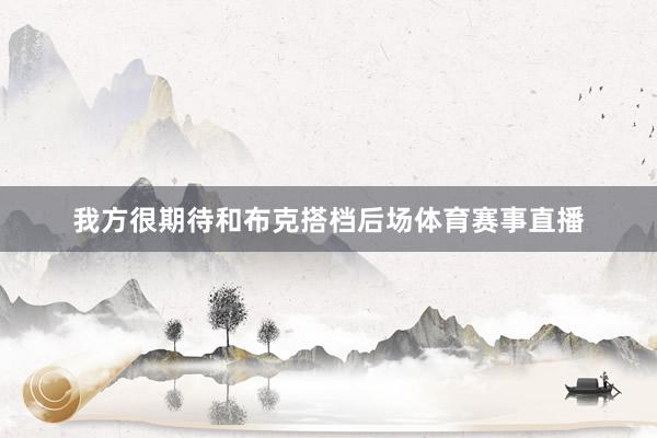 我方很期待和布克搭档后场体育赛事直播