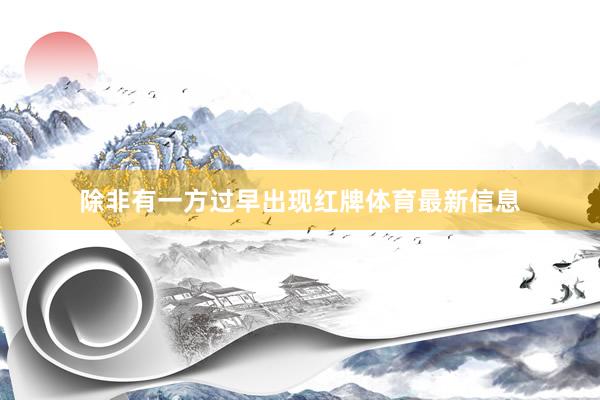 除非有一方过早出现红牌体育最新信息