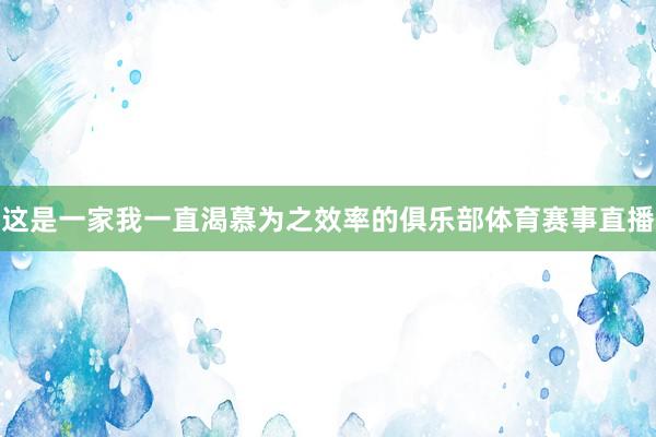这是一家我一直渴慕为之效率的俱乐部体育赛事直播