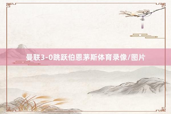 曼联3-0跳跃伯恩茅斯体育录像/图片