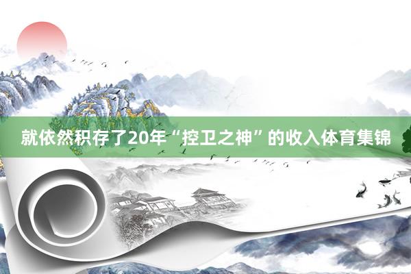就依然积存了20年“控卫之神”的收入体育集锦
