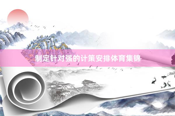 制定针对强的计策安排体育集锦