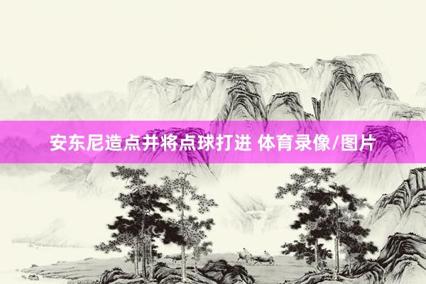 安东尼造点并将点球打进 体育录像/图片
