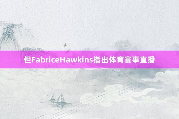 但FabriceHawkins指出体育赛事直播