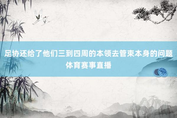 足协还给了他们三到四周的本领去管束本身的问题体育赛事直播
