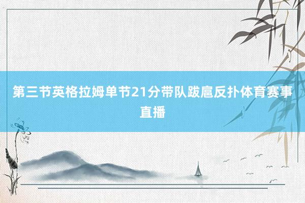 第三节英格拉姆单节21分带队跋扈反扑体育赛事直播