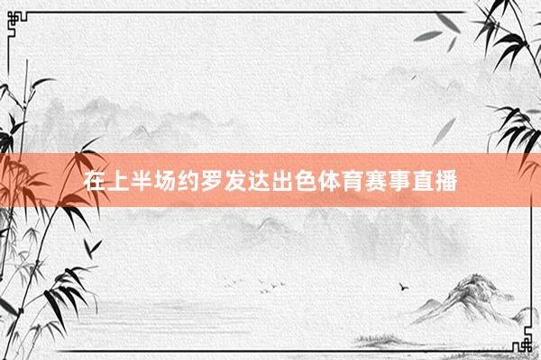 在上半场约罗发达出色体育赛事直播