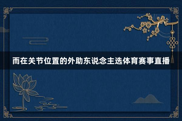 而在关节位置的外助东说念主选体育赛事直播