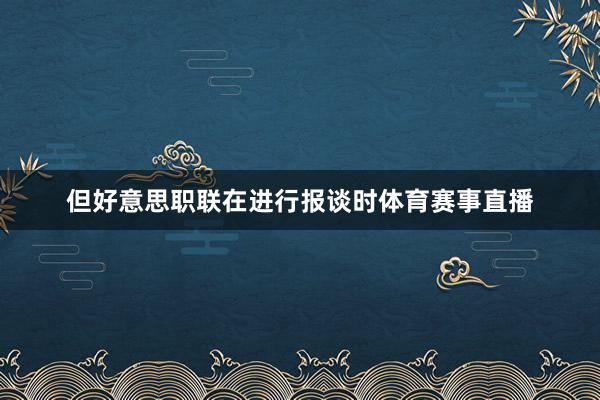 但好意思职联在进行报谈时体育赛事直播