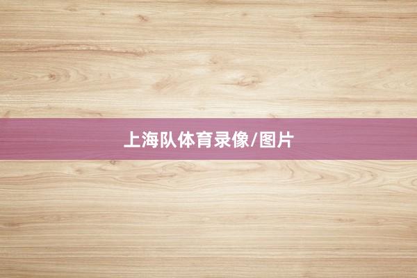 上海队体育录像/图片
