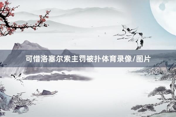 可惜洛塞尔索主罚被扑体育录像/图片