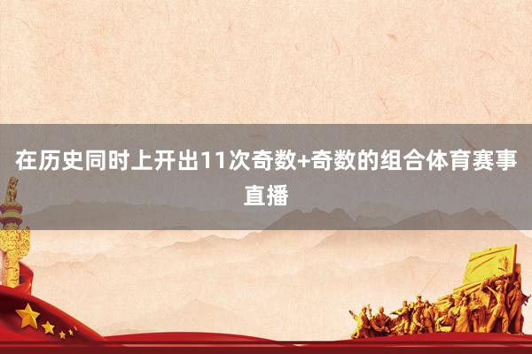 在历史同时上开出11次奇数+奇数的组合体育赛事直播