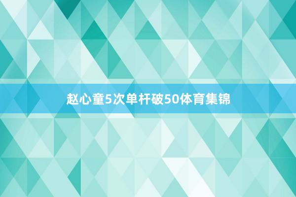 赵心童5次单杆破50体育集锦