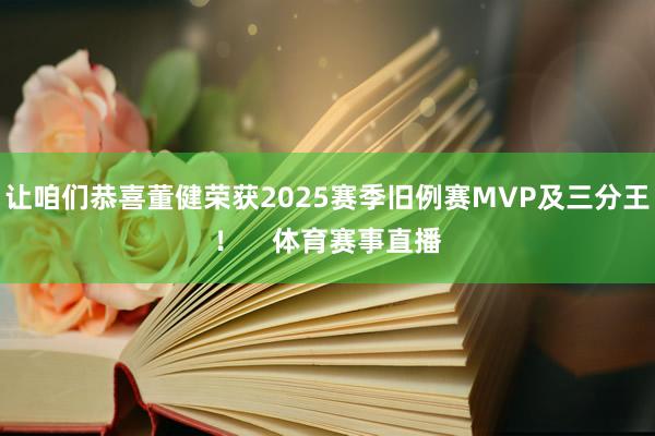 让咱们恭喜董健荣获2025赛季旧例赛MVP及三分王! 体育赛事直播