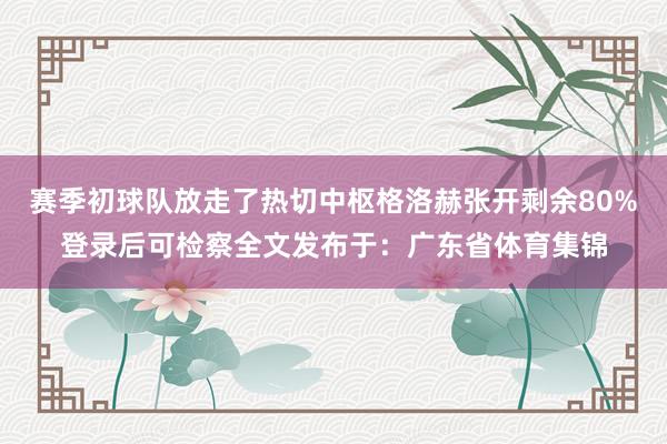 赛季初球队放走了热切中枢格洛赫张开剩余80%登录后可检察全文发布于:广东省体育集锦