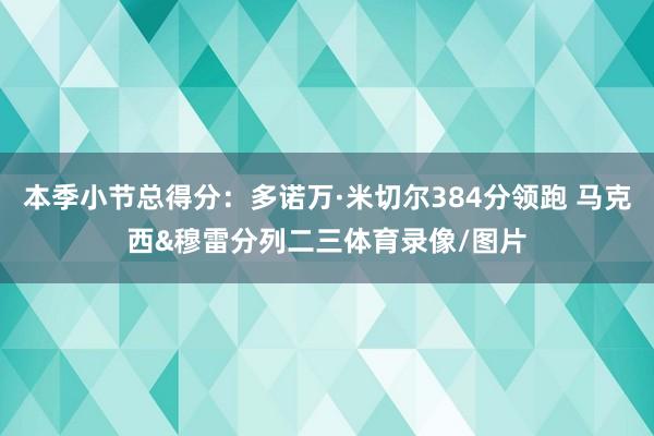 本季小节总得分：多诺万·米切尔384分领跑 马克西&穆雷分列二三体育录像/图片
