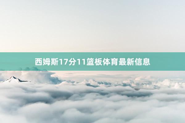 西姆斯17分11篮板体育最新信息