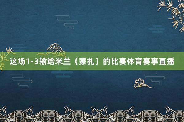 这场1-3输给米兰（蒙扎）的比赛体育赛事直播