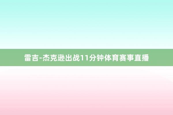 雷吉-杰克逊出战11分钟体育赛事直播